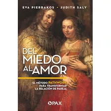 Del Miedo Al Amor: El Método Pathwork Para Transformar La Relación De Pareja, De Pierrakos, Eva. Editorial Pax, Tapa Blanda En Español, 2022