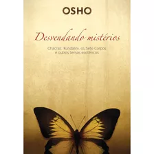 Osho - Desvendando Mistérios: Chackras, Kundalini, Os Sete Corpos E Outros Temas Esotéricos Capa Comum 1 Agosto 2012 E