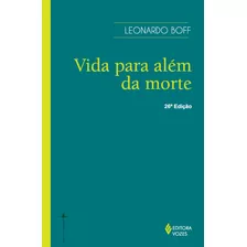 Vida Para Além Da Morte: O Presente: Seu Futuro, Sua Festa, Sua Contestação, De Boff, Leonardo. Editora Vozes Ltda., Capa Mole Em Português, 2012