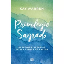 Privilegio Sagrado - Warren, Kay - Mundo Cristao