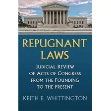 Repugnant Laws : Judicial Review Of Acts Of Congress From The Founding To The Present, De Keith E. Whittington. Editorial University Press Of Kansas, Tapa Blanda En Inglés