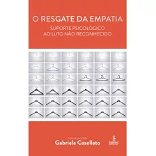 O Resgate Da Empatia: Suporte Psicológico Ao Luto Não Reconhecido, De Casellato, Gabriela. Editora Summus Editorial Ltda., Capa Mole Em Português, 2015