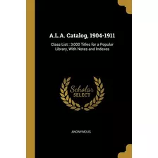 Libro A.l.a. Catalog, 1904-1911: Class List: 3,000 Titles...