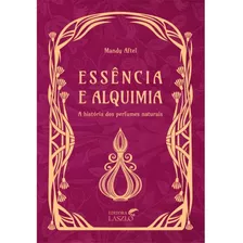 Livro Essência E Alquimia A História Dos Perfumes Naturais