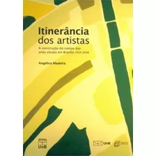 Itinerância Dos Artistas: A Construção Do Campo Das Artes, De Madeira Angélica. Editora Unb, Capa Mole, Edição 1 Em Português, 2013