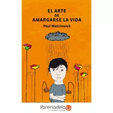 Arte De Amargarse La Vida, El