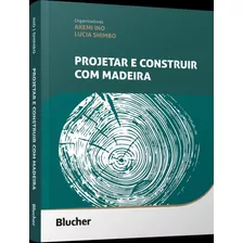 Projetar E Construir Com Madeira: Projetar E Construir Com Madeira, De Ino, Akemi. Editora Edgard Blucher, Capa Mole, Edição 1 Em Português, 2023