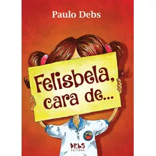 Felisbela Cara De... - Paulo Debs - Debs Editora