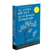 Livro As Coisas Que Você Só Vê Quando Desacelera: Como Manter A Calma Em Um Mundo Frenético De Haemin Sunim Editorial Gmt Editores Ltda Capa Dura En Português 2017