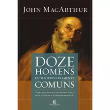 Doze Homens Extraordinariamente Comuns | John Macarthur