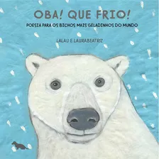 Oba! Que Frio!: Poesia Para Os Bichos Mais Geladinhos Do Mundo, De Lalau. Silvia Cesar Ribeiro Editora E Importadora Me, Capa Mole Em Português, 2015