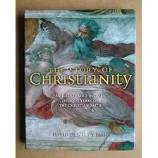 Livro The Story Of Christianity: An Illustrated History Of 2000 Years Of The Christian Faith - David Bentley Hart [2007]