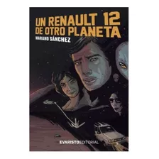 Un Renault 12 De Otro Planeta - Mariano Sanchez
