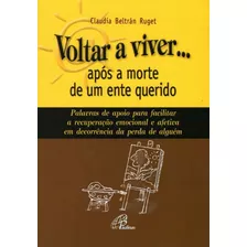 Voltar A Viver... Após A Morte De Um Ente Querido: Palavras De Apoio Para Facilitar A Recuperação Emocional E Afetiva Em..., De Ruget, Claudia Beltrán. Editora Pia Sociedade Filhas De São Paulo, Capa 