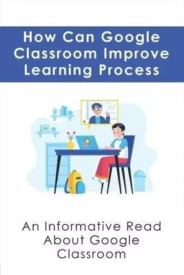 Libro How Can Google Classroom Improve Learning Process :...