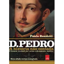 Livro D Pedro I: A História Não Contada Nova Edição Revist