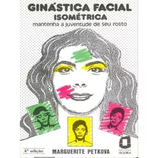 Ginástica Facial Isométrica: Mantenha A Juventude De Seu Rosto, De Petkova, Marguerite. Editora Agora, Capa Mole, Edição 4ª Edição - 1989 Em Português