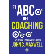 El Abc Del Coaching: Lo Que Todo Líder Necesita Saber, De Maxwell, John C.. Editorial Vr Editoras, Tapa Blanda En Español, 2020