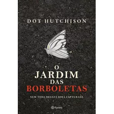 O Jardim Das Borboletas: Nem Toda Beleza Será Capturada, De Dot Hutchison. Editora Planeta, Capa Mole Em Português, 2022