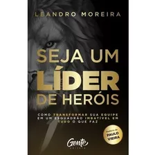 Seja Um Líder De Heróis - Leandro Moreira