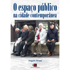 O Espaço Público Na Cidade Contemporânea, De Serpa, Angelo. Editora Pinsky Ltda, Capa Mole Em Português, 2007