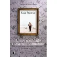 Como O Soldado Conserta O Gramofone, De Stanisic, Sasa. Editora Record Ltda., Capa Mole Em Português, 2009