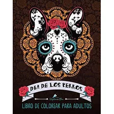 Dia De Los Perros: Libro De Colorear Para Adultos: Un Libro 