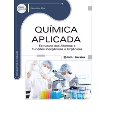 Química Aplicada: Estrutura Dos Átomos E Funções Inorgânicas E Orgânicas, De Silva, Elaine Lima. Editora Saraiva Educação S. A., Capa Mole Em Português, 2014