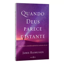 Livro Quando Deus Parece Distante: Como Resgatar A Comunhão Espiritual Nos Momentos De Crise - Jamie Rasmussem