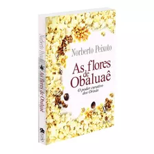 As Flores De Obaluaê: O Poder Curativo Dos Orixás, De Peixoto, Norberto Dos Santos. Editora Edições Besourobox Ltda, Capa Mole Em Português, 2018