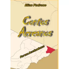 Contos Acreanos Por Um Acrelandense, De Elias Pedroso Da Silva. Série Não Aplicável, Vol. 1. Editora Clube De Autores, Capa Mole, Edição 1 Em Português, 2022