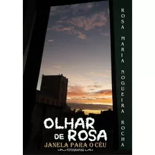 Olhar De Rosa: Janela Para O Céu, De Rosa Maria Nogueira Rocha. Série Não Aplicável, Vol. 1. Editora Clube De Autores, Capa Mole, Edição 1 Em Português, 2021