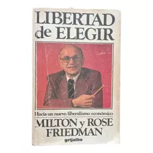 Libertad De Elegir - Milton Y Rose Friedman - 1981 - Liberal