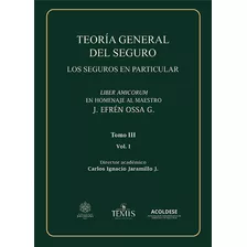 Teoría General Del Seguro. Tomo Iii. Vol. 1: Los Seguros En Particular, De Carlos Ignacio Jaramillo J.. Serie 9583520365, Vol. 1. Editorial Temis, Tapa Dura, Edición 2023 En Español, 2023