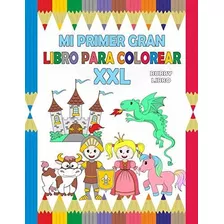 Mi Primer Gran Libro Para Colorear Xxl: Un Libro Para Colore