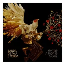 Cd Banda De Pau E Corda - Entre A Flor E A Cruz (digipack)