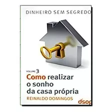 Col. Dinheiro Sem Segredo Vol. 3 - Como Realizar O Sonho Da Casa Propria, De Domingos, Reinaldo. Editora Dsop, Edição 1 Em Português