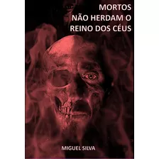 Mortos Não Herdam O Reino Dos Céus, De Miguel Henrique Oliveira Silva. Série Não Aplicável, Vol. 1. Editora Clube De Autores, Capa Mole, Edição 1 Em Português, 2022