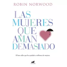 Las Mujeres Que Aman Demasiado, De Robin Norwood. Editorial Vergara, Tapa Blanda En Español, 2021