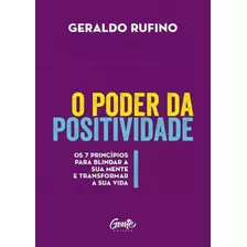 O Poder Da Positividade: Os 7 Princípios Para Blindar A Sua Mente E Transformar A Sua Vida, De Rufino, Geraldo. Editora Gente, Capa Mole, Edição 1ª Edição - 2018 Em Português