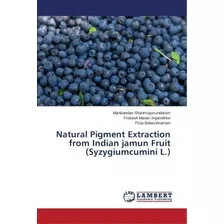 Natural Pigment Extraction From Indian Jamun Fruit (syzygiumcumini L.), De Balasubramani Priya. Editorial Lap Lambert Academic Publishing, Tapa Blanda En Inglés