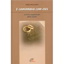 E Caminhava Com Eles - Retiros Espirituais Para Casais, De Pellegrini, Piero. Editora Pia Sociedade Filhas De São Paulo, Capa Mole Em Português, 2007