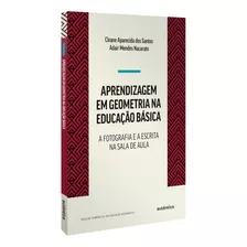 Aprendizagem Em Geometria Na Educação Básica: A Fotografia E A Escrita Na Sala De Aula, De Santos, Cleane Aparecida Dos. Série Tendências Em Educação Matemática Autêntica Editora Ltda., Capa Mole Em P