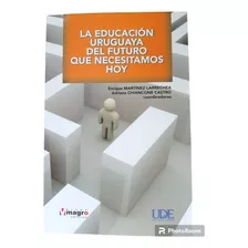 Libro - La Educación Uruguaya Del Futuro Que Necesitamos Hoy