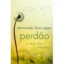 Perdão A Cura Das Emoções, De Lopes, Hernandes Dias. Editora Hagnos Ltda, Capa Mole Em Português, 2015