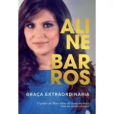 Graça Extraordinária: O Poder De Deus Além Da Compreensão, Mas Ao Nosso Alcance, De Barros, Aline. Vida Melhor Editora S.a, Capa Mole Em Português, 2015