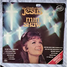 Min Shaw - I'd Rather Have Jesus - Lp - Música Cristiana