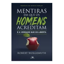 Mentiras Em Que Os Homens Acreditam E A Verdade Que Os Liberta, De Robert Wolgemuth. Editora Vida Nova Em Português