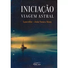 Iniciação Viagem Astral - Nova Edição: Não Aplica, De Médium: João Nunes Maia / Ditado Por: Lancelin. Série Não Aplica, Vol. Não Aplica. Editora Fonte Viva, Edição Não Aplica Em Português, 2020