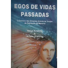Livro Egos De Vidas Passadas - O Domínio Das Emoções Através Da Terapia De Regressão De Memória - Helga Krelling; Ariane Krelling [1999]